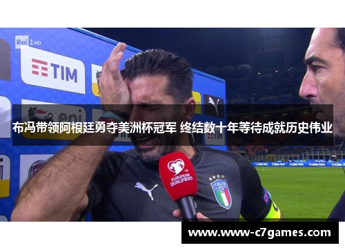 布冯带领阿根廷勇夺美洲杯冠军 终结数十年等待成就历史伟业 布冯带领阿根廷勇夺美洲杯冠军 终结数十年等待成就历史伟业