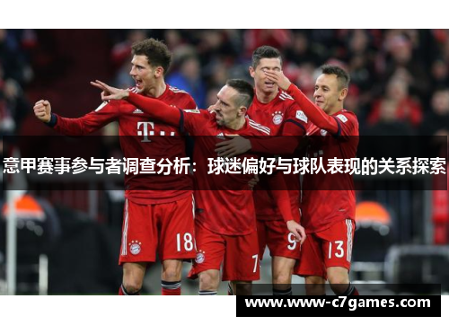意甲赛事参与者调查分析:球迷偏好与球队表现的关系探索 意甲赛事参与者调查分析:球迷偏好与球队表现的关系探索