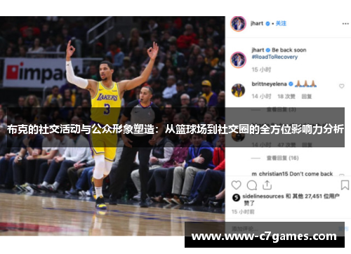 布克的社交活动与公众形象塑造:从篮球场到社交圈的全方位影响力分析 布克的社交活动与公众形象塑造:从篮球场到社交圈的全方位影响力分析