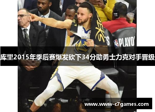 库里2015年季后赛爆发砍下34分助勇士力克对手晋级 库里2015年季后赛爆发砍下34分助勇士力克对手晋级