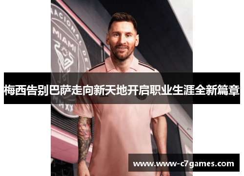 梅西告别巴萨走向新天地开启职业生涯全新篇章 梅西告别巴萨走向新天地开启职业生涯全新篇章