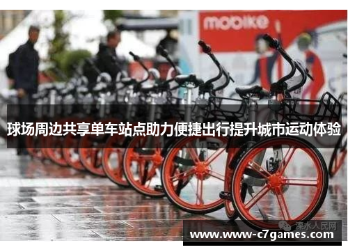 球场周边共享单车站点助力便捷出行提升城市运动体验 球场周边共享单车站点助力便捷出行提升城市运动体验
