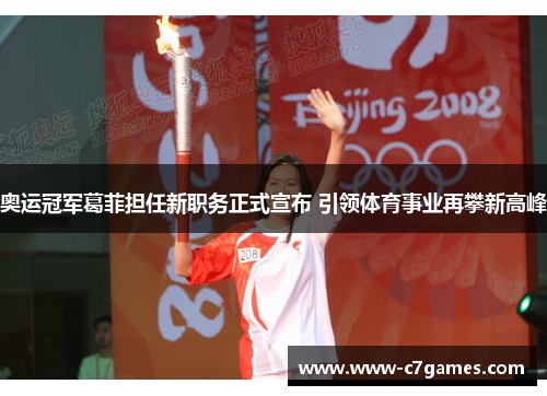 奥运冠军葛菲担任新职务正式宣布 引领体育事业再攀新高峰 奥运冠军葛菲担任新职务正式宣布 引领体育事业再攀新高峰