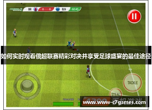 如何实时观看俄超联赛精彩对决并享受足球盛宴的最佳途径