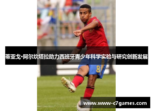 蒂亚戈·阿尔坎塔拉助力西班牙青少年科学实验与研究创新发展 蒂亚戈·阿尔坎塔拉助力西班牙青少年科学实验与研究创新发展