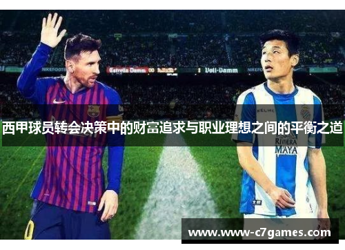西甲球员转会决策中的财富追求与职业理想之间的平衡之道 西甲球员转会决策中的财富追求与职业理想之间的平衡之道