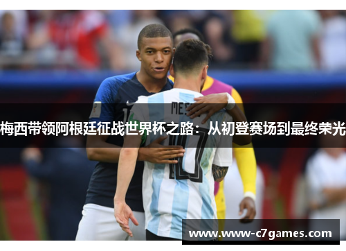 梅西带领阿根廷征战世界杯之路：从初登赛场到最终荣光