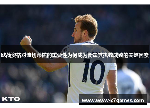 欧战资格对波切蒂诺的重要性为何成为衡量其执教成败的关键因素 欧战资格对波切蒂诺的重要性为何成为衡量其执教成败的关键因素