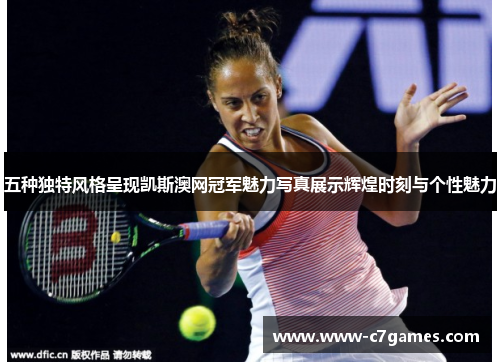 五种独特风格呈现凯斯澳网冠军魅力写真展示辉煌时刻与个性魅力 五种独特风格呈现凯斯澳网冠军魅力写真展示辉煌时刻与个性魅力