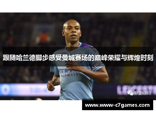 跟随哈兰德脚步感受曼城赛场的巅峰荣耀与辉煌时刻 跟随哈兰德脚步感受曼城赛场的巅峰荣耀与辉煌时刻