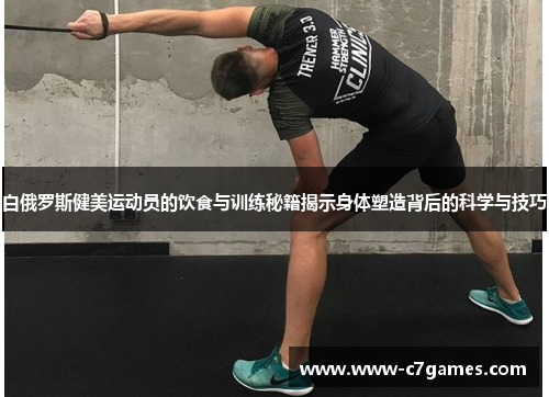 白俄罗斯健美运动员的饮食与训练秘籍揭示身体塑造背后的科学与技巧