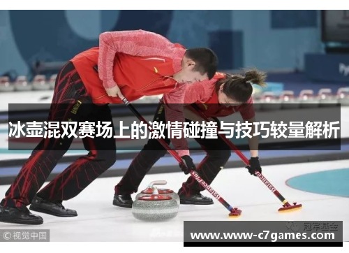 冰壶混双赛场上的激情碰撞与技巧较量解析 冰壶混双赛场上的激情碰撞与技巧较量解析