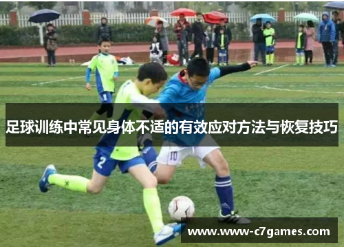 足球训练中常见身体不适的有效应对方法与恢复技巧 足球训练中常见身体不适的有效应对方法与恢复技巧