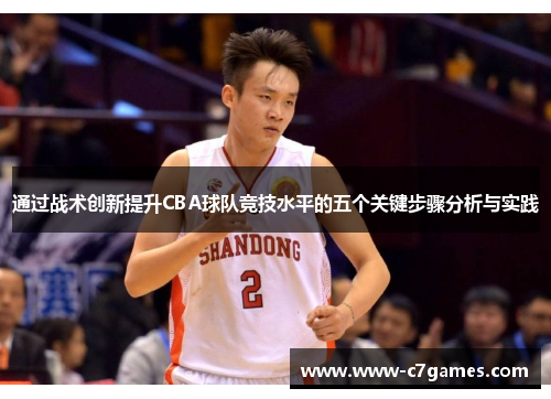 通过战术创新提升CBA球队竞技水平的五个关键步骤分析与实践 通过战术创新提升CBA球队竞技水平的五个关键步骤分析与实践