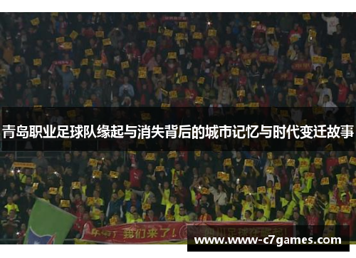 青岛职业足球队缘起与消失背后的城市记忆与时代变迁故事 青岛职业足球队缘起与消失背后的城市记忆与时代变迁故事