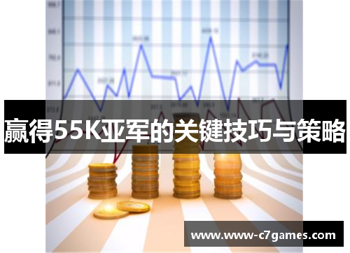 赢得55K亚军的关键技巧与策略 赢得55K亚军的关键技巧与策略