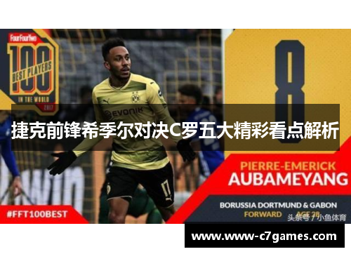 捷克前锋希季尔对决C罗五大精彩看点解析