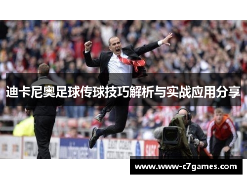 迪卡尼奥足球传球技巧解析与实战应用分享 迪卡尼奥足球传球技巧解析与实战应用分享