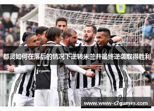 都灵如何在落后的情况下逆转米兰并最终逆袭取得胜利