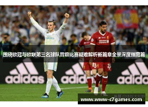 围绕欧冠与欧联第三名球队晋级比赛疑难解析新篇章全景深度指南篇 围绕欧冠与欧联第三名球队晋级比赛疑难解析新篇章全景深度指南篇