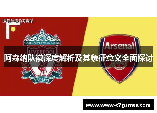 阿森纳队徽深度解析及其象征意义全面探讨 阿森纳队徽深度解析及其象征意义全面探讨