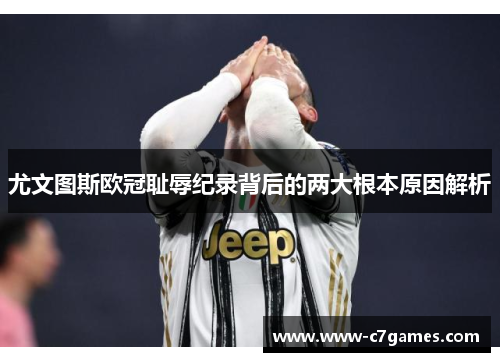 尤文图斯欧冠耻辱纪录背后的两大根本原因解析 尤文图斯欧冠耻辱纪录背后的两大根本原因解析